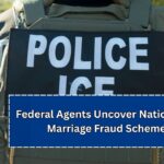 Federal Agents Uncover Nationwide Marriage Fraud Scheme
