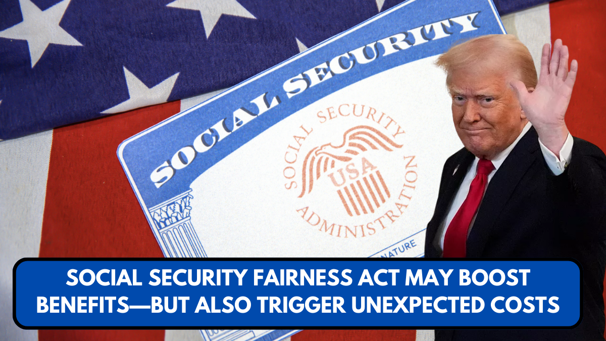Social Security Fairness Act May Boost Benefits—But Also Trigger Unexpected Costs