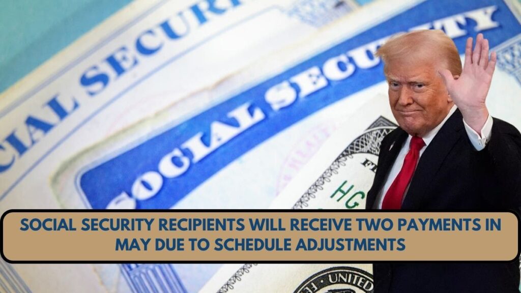 Social Security Recipients Will Receive Two Payments in May Due to Schedule Adjustments