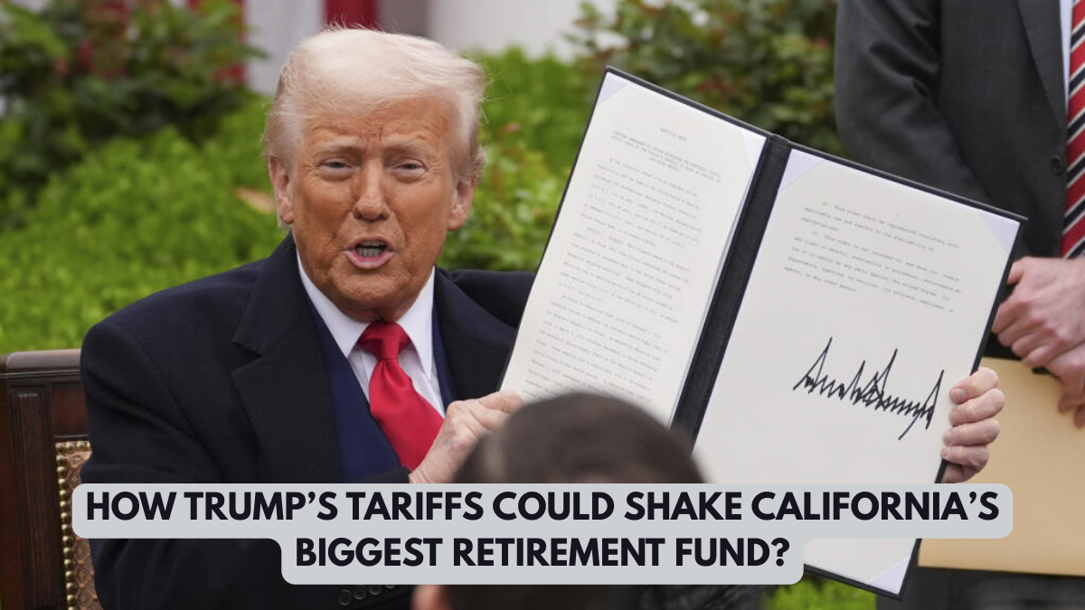 How Trump’s Tariffs Could Shake California’s Biggest Retirement Fund?