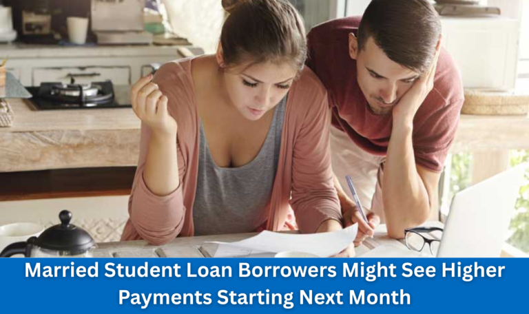 Married Student Loan Borrowers Might See Higher Payments Starting Next Month