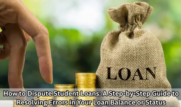 How to Dispute Student Loans: A Step-by-Step Guide to Resolving Errors in Your Loan Balance or Status