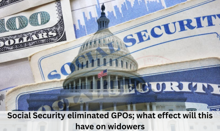 Social Security eliminated GPOs; what effect will this have on widowers