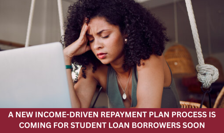 A New Income-Driven Repayment Plan Process is Coming for Student Loan Borrowers Soon