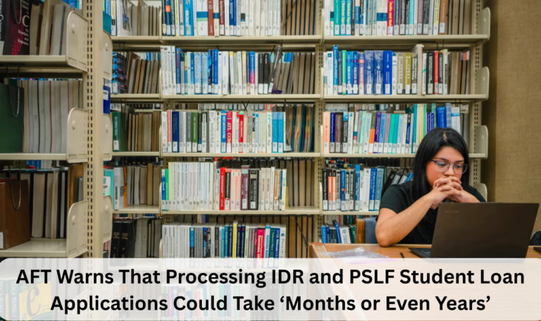 AFT Warns That Processing IDR and PSLF Student Loan Applications Could Take ‘Months or Even Years’