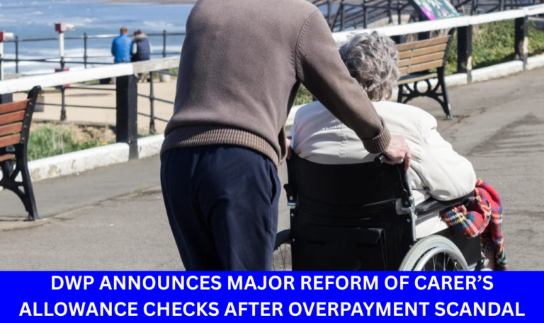 DWP Announces Major Reform of Carer’s Allowance Checks After Overpayment Scandal