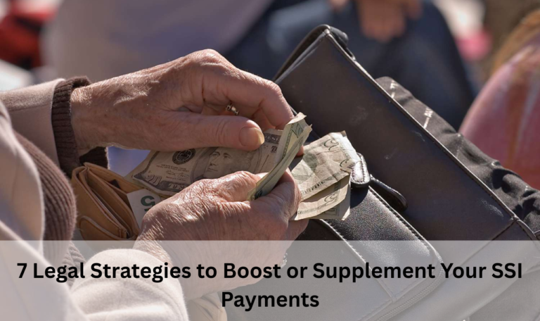 7 Legal Strategies to Boost or Supplement Your SSI Payments