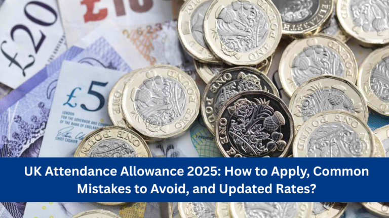 UK Attendance Allowance 2025: How to Apply, Common Mistakes to Avoid, and Updated Rates?
