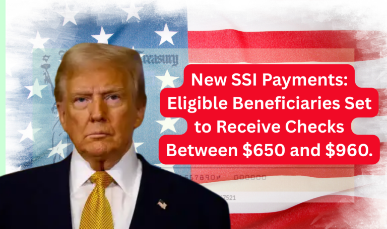 New SSI Payments: Eligible Beneficiaries Set to Receive Checks Between $650 and $960.