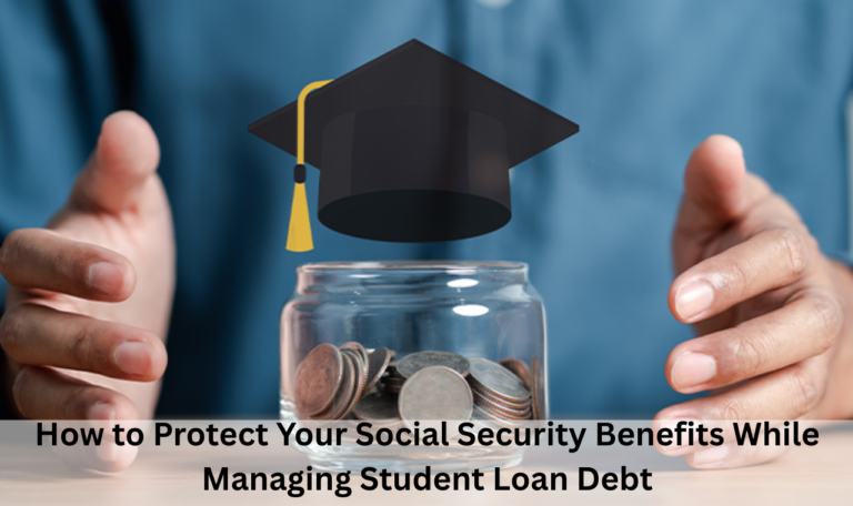 How to Protect Your Social Security Benefits While Managing Student Loan Debt