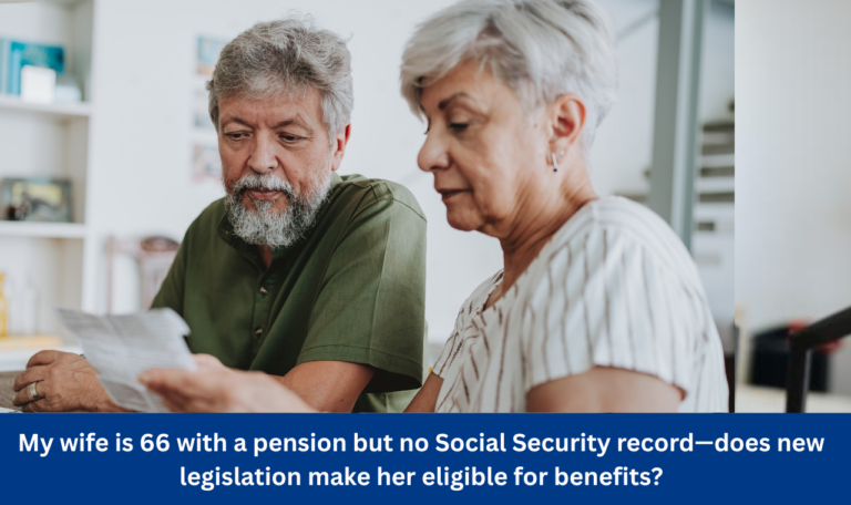 My wife is 66 with a pension but no Social Security record—does new legislation make her eligible for benefits?