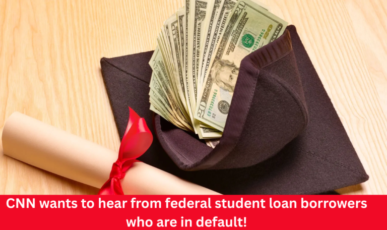 CNN wants to hear from federal student loan borrowers who are in default!