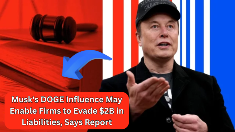 Musk's DOGE Influence May Enable Firms to Evade $2B in Liabilities, Says Report