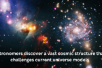 Astronomers discover a vast cosmic structure that challenges current universe models