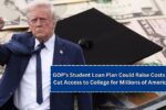 GOP’s Student Loan Plan Could Raise Costs and Cut Access to College for Millions of Americans