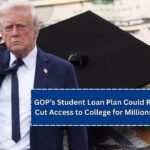 GOP’s Student Loan Plan Could Raise Costs and Cut Access to College for Millions of Americans