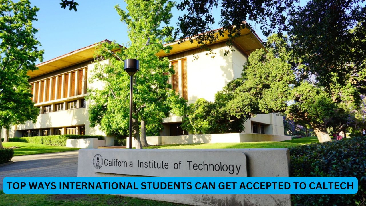 Top Ways International Students Can Get Accepted to Caltech