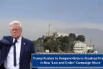 Trump Pushes to Reopen Historic Alcatraz Prison in New ‘Law and Order’ Campaign Move