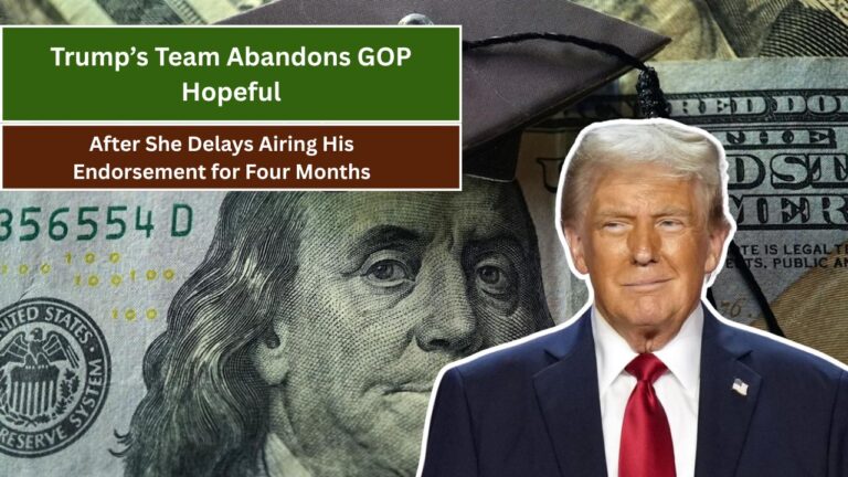 Trump’s Team Abandons GOP Hopeful After She Delays Airing His Endorsement for Four Months