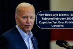 New Book Says Biden’s Team Rejected February 2024 Cognitive Test Over Political Concerns