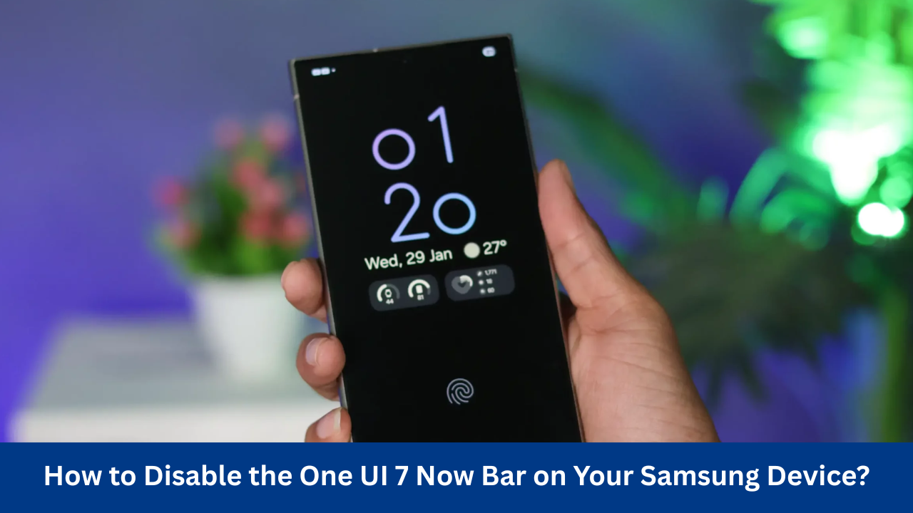 How to Disable the One UI 7 Now Bar on Your Samsung Device?