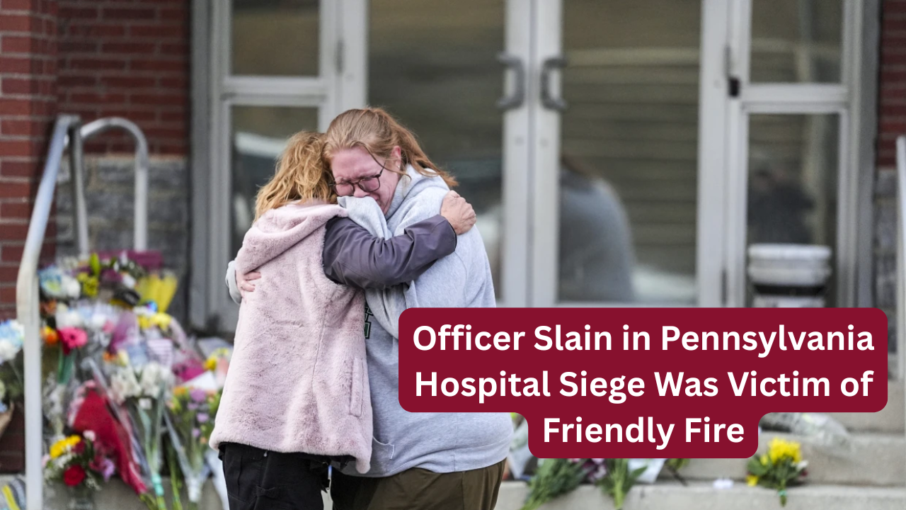 Officer Slain in Pennsylvania Hospital Siege Was Victim of Friendly Fire