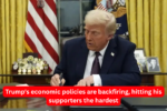 Trump's economic policies are backfiring, hitting his supporters the hardest