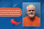 Florida Executes Army Veteran Convicted of Killing Girlfriend and Her Three Young Children