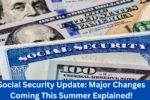 Social Security Update: Major Changes Coming This Summer Explained!
