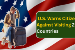 U.S. Warns Citizens Against Visiting 21 Countries Due to Severe Safety Concerns!