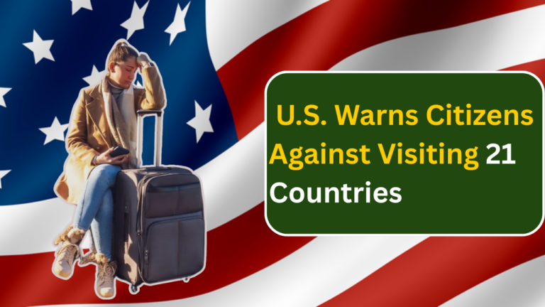 U.S. Warns Citizens Against Visiting 21 Countries Due to Severe Safety Concerns!