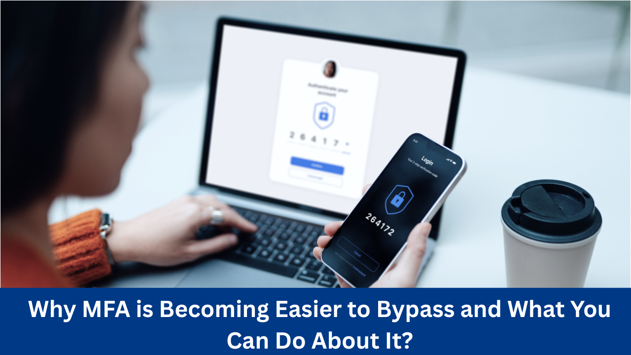 Why MFA is Becoming Easier to Bypass and What You Can Do About It?
