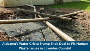 Alabama's Water Crisis: Trump Ends Deal to Fix Human Waste Issues in Lowndes County