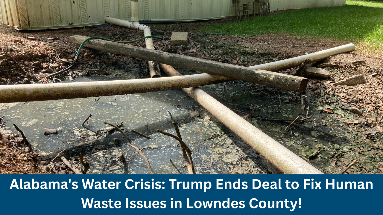 Alabama's Water Crisis: Trump Ends Deal to Fix Human Waste Issues in Lowndes County