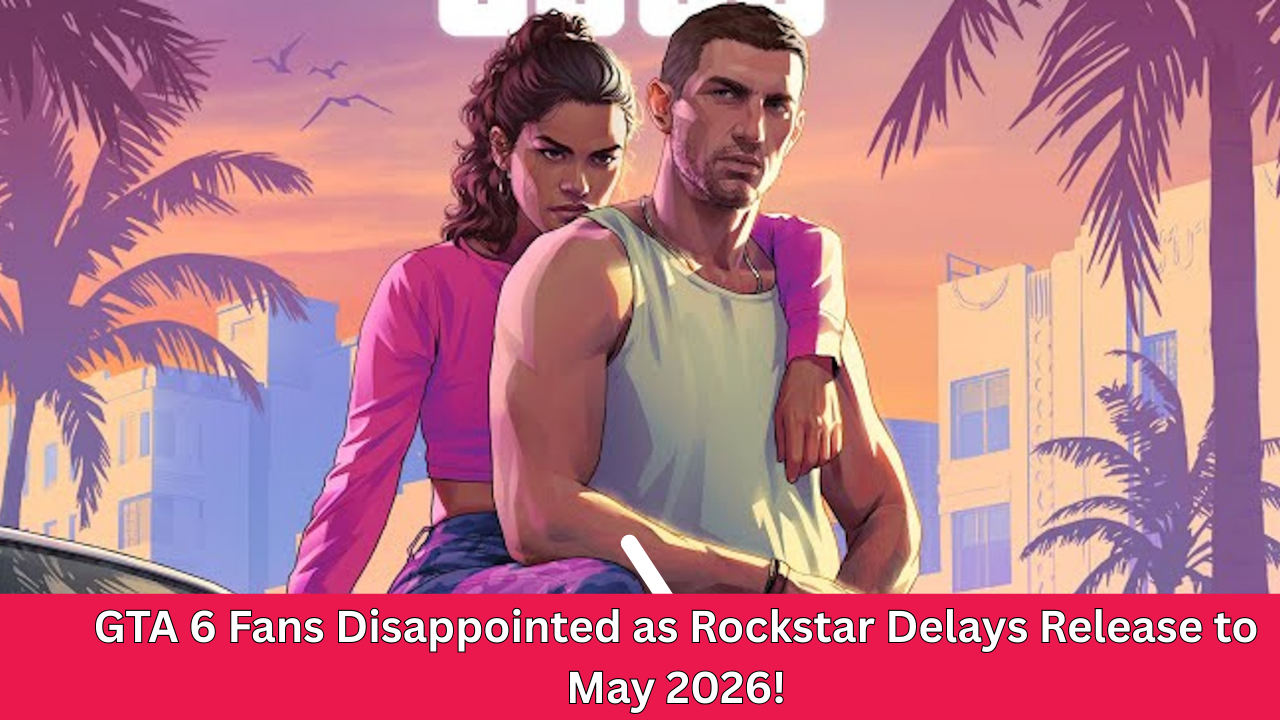 GTA 6 Fans Disappointed as Rockstar Delays Release to May 2026!