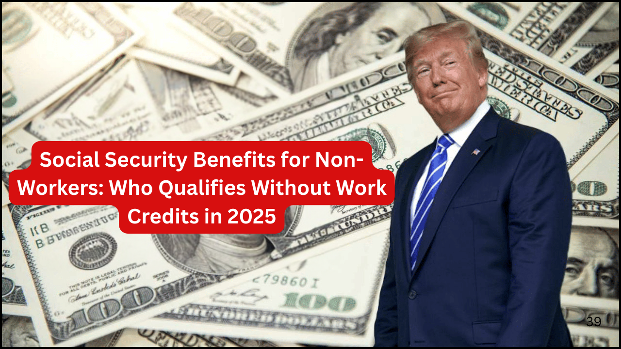 Social Security Benefits for Non-Workers: Who Qualifies Without Work Credits in 2025?