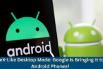DeX-Like Desktop Mode: Google Is Bringing It to Android Phones