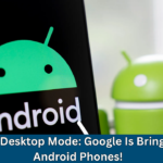 DeX-Like Desktop Mode: Google Is Bringing It to Android Phones