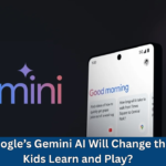 How Google’s Gemini AI Will Change the Way Kids Learn and Play?