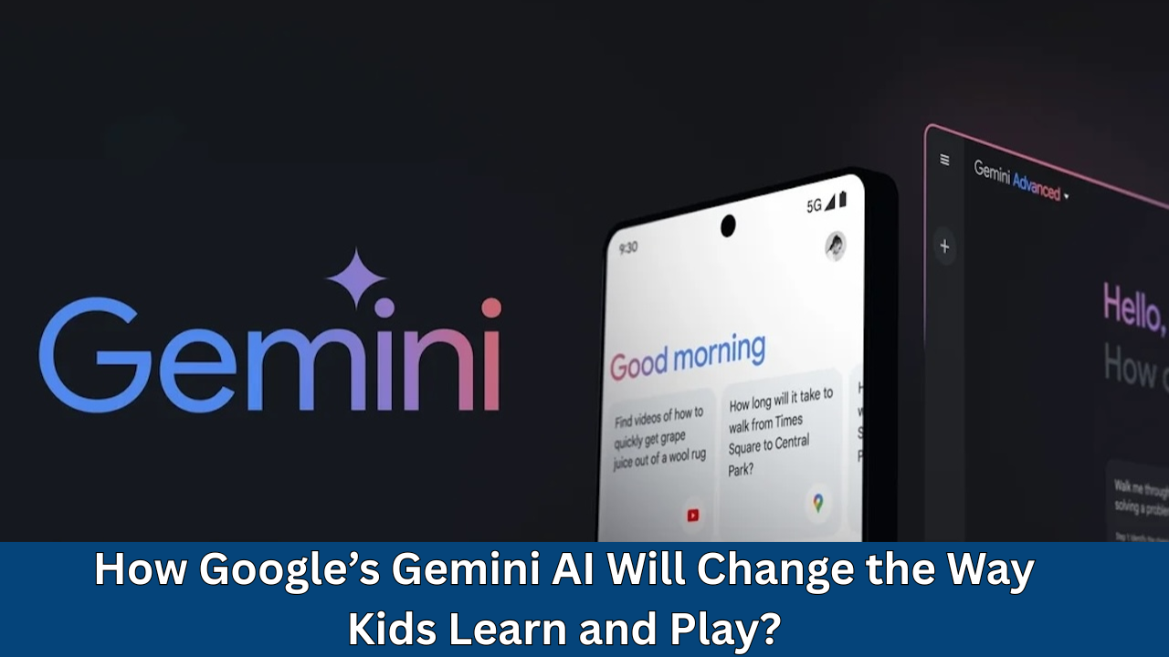How Google’s Gemini AI Will Change the Way Kids Learn and Play?