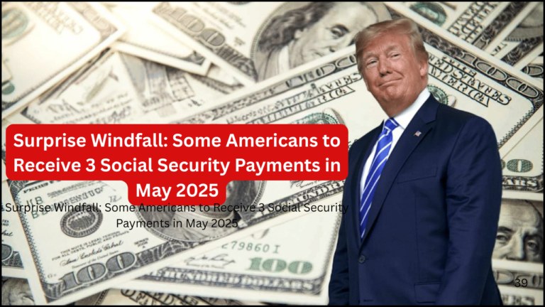 Surprise Windfall: Some Americans to Receive 3 Social Security Payments in May 2025