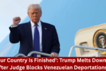 Our Country Is Finished’: Trump Melts Down After Judge Blocks Venezuelan Deportations