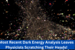 Most Recent Dark Energy Analysis Leaves Physicists Scratching Their Heads