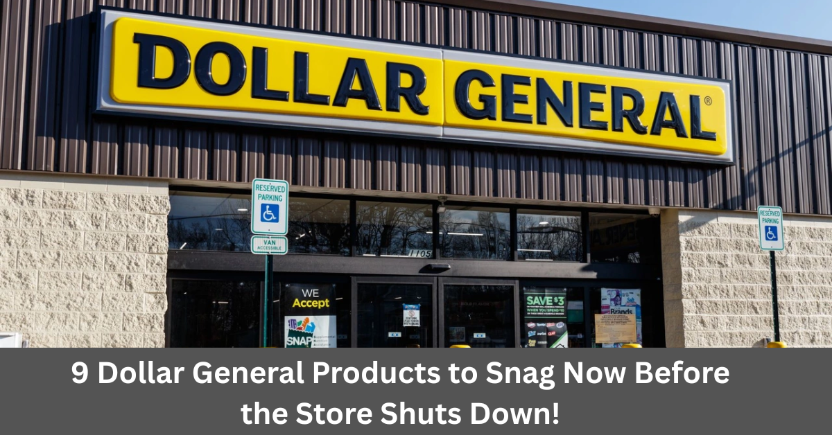 9 Dollar General Products to Snag Now Before the Store Shuts Down