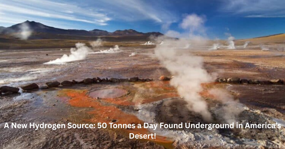 A New Hydrogen Source: 50 Tonnes a Day Found Underground in America’s Desert